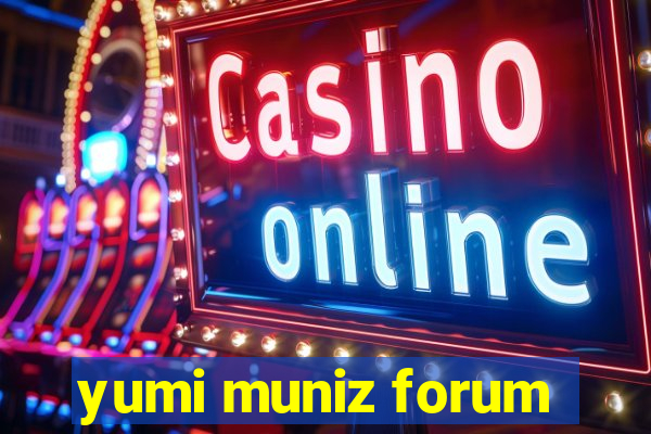 yumi muniz forum